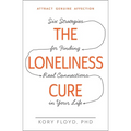 The Loneliness Cure: Six Strategies for Finding Real Connections in Your Life