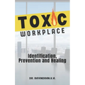 Toxic Workplace: Identification, Prevention and Healing