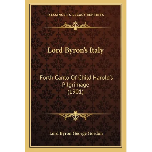 Lord Byron's Italy: Forth Canto Of Child Harold's Pilgrimage (1901)