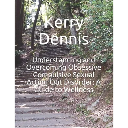 Understanding and Overcoming Obsessive Compulsive Sexual Acting Out Disorder: A Guide to Wellness