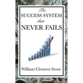 The Success System That Never Fails: A Proven Philosophy of Personal Achievement