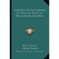 Legends Of Old Hawaii As Told By Tutu To Her Grandchildren