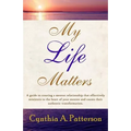 My Life Matters: A Guide to Creating a Mentor Relationship That Effectively Ministers to the Heart of Your Mentee and Causes Their Auth