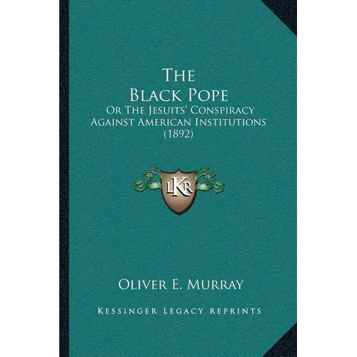 The Black Pope: Or The Jesuits' Conspiracy Against American Institutions (1892)