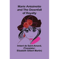 Marie Antoinette and the Downfall of Royalty