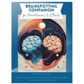 Brainspotting Companion for Practitioners & Clients