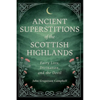 Ancient Superstitions of the Scottish Highlands: Fairy Lore, Divination, and the Devil - Hardcover