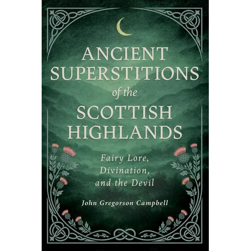 Ancient Superstitions of the Scottish Highlands: Fairy Lore, Divination, and the Devil - Hardcover