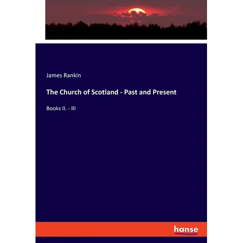 The Church of Scotland - Past and Present: Books II. - III