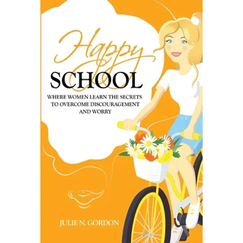 Happy School: Where Women Learn the Secrets to Overcoming Discouragement and Worry