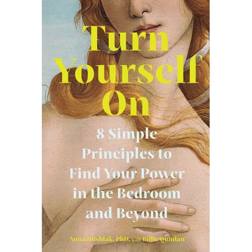 Turn Yourself on: 8 Simple Principles to Find Your Power in the Bedroom and Beyond