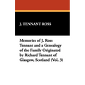 Memories of J. Ross Tennant and a Genealogy of the Family Originated by Richard Tennant of Glasgow, Scotland (Vol. 3)