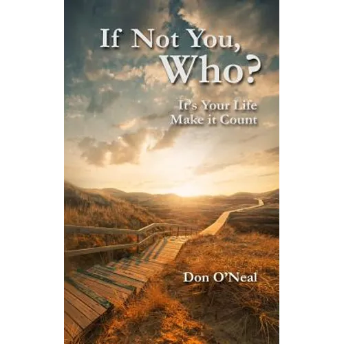 If Not You, Who?: It's Your Life; Make it Count
