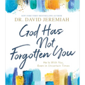 God Has Not Forgotten You: He Is with You, Even in Uncertain Times