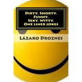 Dirty. Shorty. Funny.Sexy. Witty. One liner jokes: One liner jokes to exercise oral sex at home and at work.