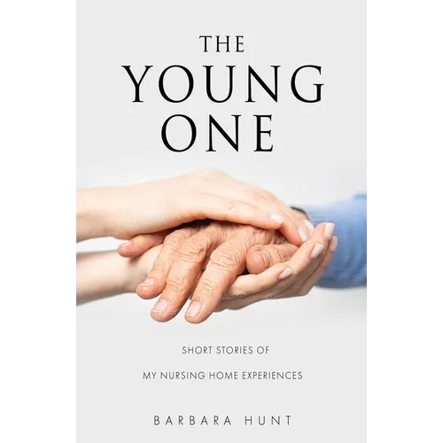 The Young One: Short Stories of my nursing home experiences