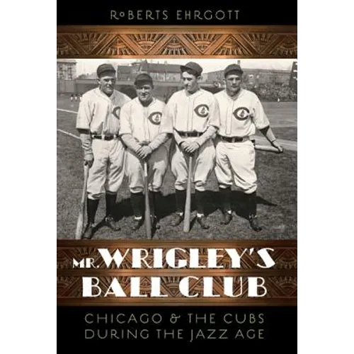 Mr. Wrigley's Ball Club: Chicago and the Cubs During the Jazz Age