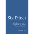 Six Ethics: A Rights-Based Approach to Establishing an Objective Common Morality
