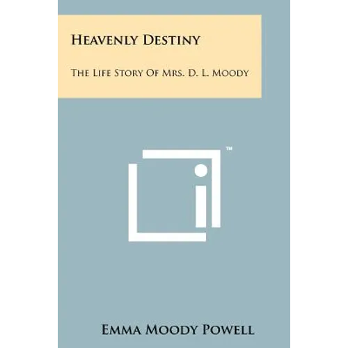 Heavenly Destiny: The Life Story Of Mrs. D. L. Moody