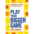 Play Your Bigger Game: 9 Minutes to Learn, a Lifetime to Live