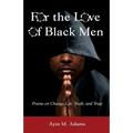 For The Love of Black Men: Poems on Change, Life, Truth, and Trust