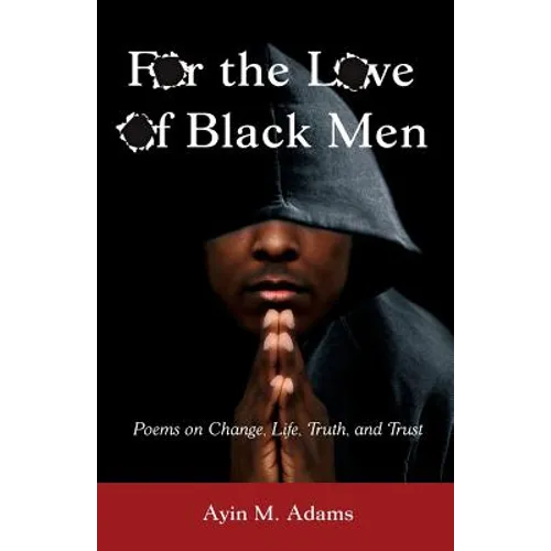 For The Love of Black Men: Poems on Change, Life, Truth, and Trust