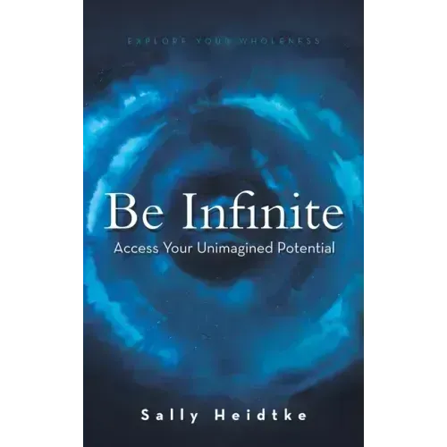Be Infinite: Access Your Unimagined Potential