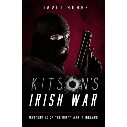 Kitson's Irish War: Mastermind of the Dirty War in Ireland