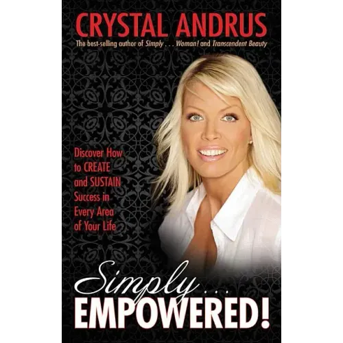 Simply...Empowered!: Discover How to Create and Sustain Success in Every Area of Your Life