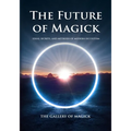 The Future of Magick: Ideas, Secrets, and Methods of Modern Occultism
