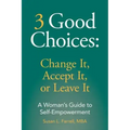 3 Good Choices: Change It, Accept It or Leave It: A Woman's Guide to Self-Empowerment