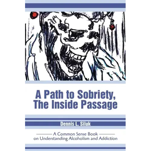 A Path to Sobriety, the Inside Passage: A Common Sense Book on Understanding Alcoholism and Addiction