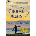 Choose Again: Six Steps to Freedom