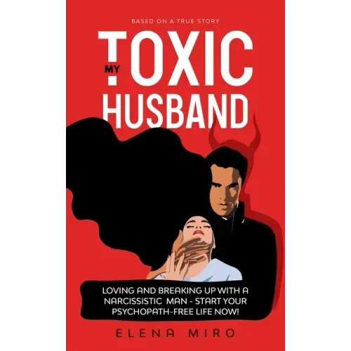 My Toxic Husband: Loving and Breaking Up with a Narcissistic Man