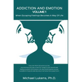 ADDICTION AND EMOTION Volume 1: When Escaping Feelings Becomes a Way of Life