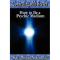 Connecting with Heaven: How to Be a Psychic Medium