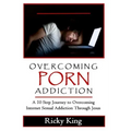 Overcoming Porn Addiction: A 10 Step Journey to Overcoming Internet Sexual Addiction Through Jesus