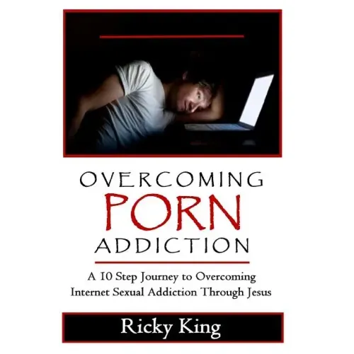 Overcoming Porn Addiction: A 10 Step Journey to Overcoming Internet Sexual Addiction Through Jesus