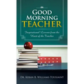 Good Morning Teacher: Inspirational Lessons from the Heart of the Teacher