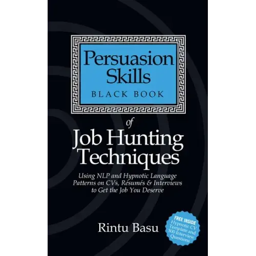 Persuasion Skills Black Book of Job Hunting Techniques: Using Nlp and Hypnotic Language Patterns to Get the Job You Deserve