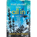 Trust Yourself to Be All In: Safe to Love and Let Go