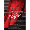 Amazing Woman Rise: Ignite the Infinite Power of the Feminine Heart