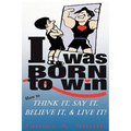 I Was Born to Win: How to Think It, Say It, Believe It, & LIVE It!