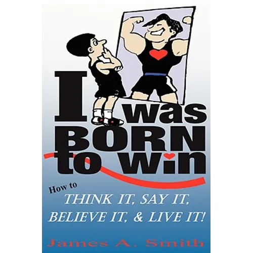 I Was Born to Win: How to Think It, Say It, Believe It, & LIVE It!