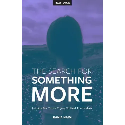 The Search For Something More: A Guide For Those Trying To Heal Themselves