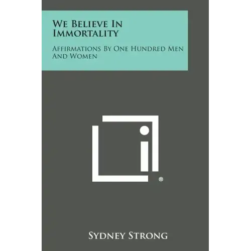 We Believe in Immortality: Affirmations by One Hundred Men and Women