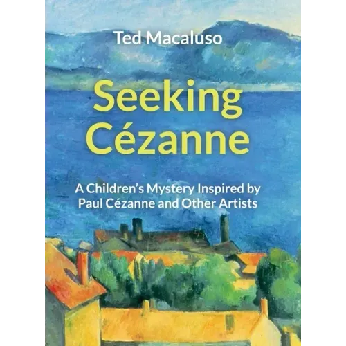 Seeking Cézanne: A Children's Mystery Inspired by Paul Cézanne and Other Artists