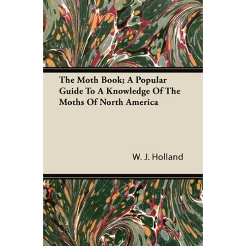 The Moth Book; A Popular Guide to a Knowledge of the Moths of North America