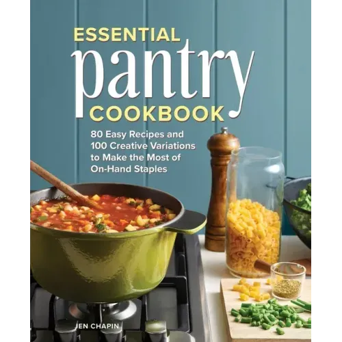 Essential Pantry Cookbook: 80 Easy Recipes and 100 Creative Variations to Make the Most of On-Hand Staples