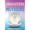 Daughters Betrayed By Their Mothers: Moving From Brokenness To Wholeness